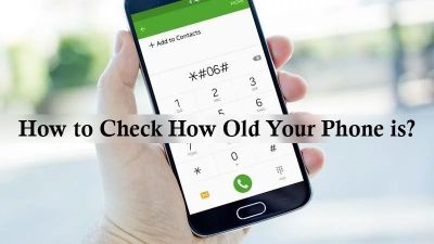 How to Check How Old Your Phone is?